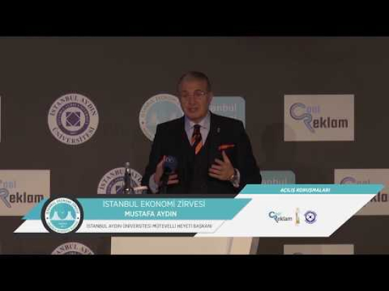 İstanbul Ekonomi Zirvesi Aydın Üniversitesi Mütevelli Heyeti Başkanı Mustafa Aydın' ın Konuşması